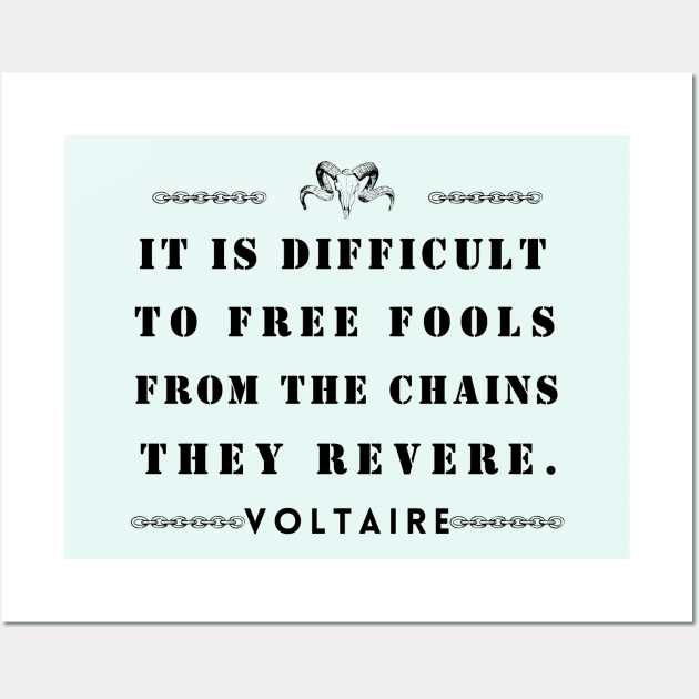 Copy of Voltaire quote: It is difficult to free fools from the chains they revere Wall Art by artbleed